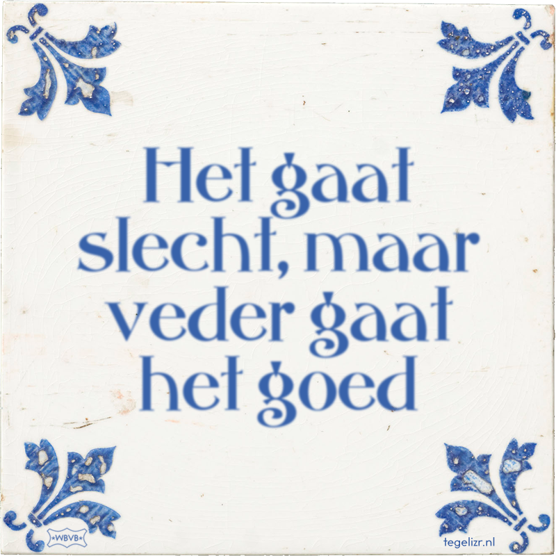 Het gaat slecht, maar veder gaat het goed - Online tegeltjes bakken