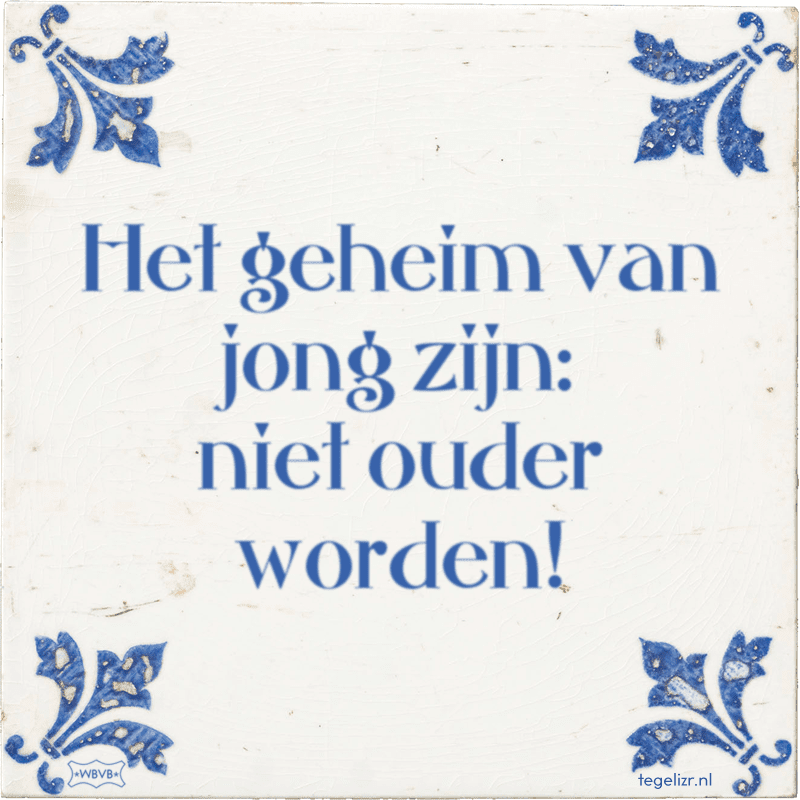 Het geheim van jong zijn: niet ouder worden! - Online tegeltjes bakken