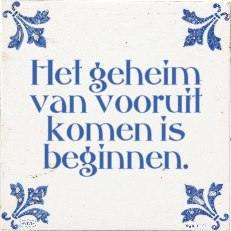 Het geheim van vooruit komen is beginnen. - Online tegeltjes bakken