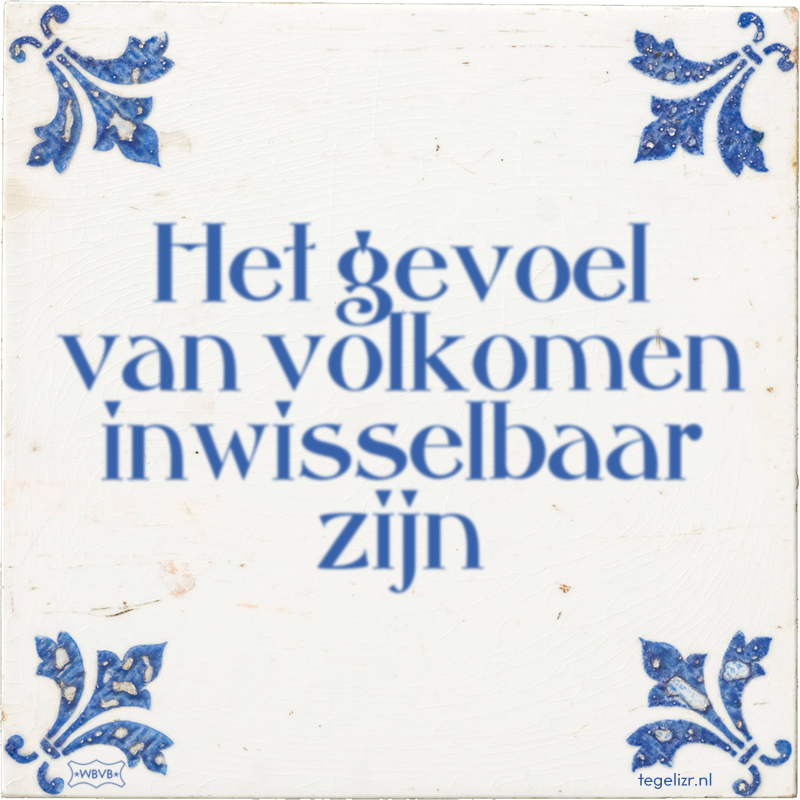 Het gevoel van volkomen inwisselbaar zijn - Online tegeltjes bakken