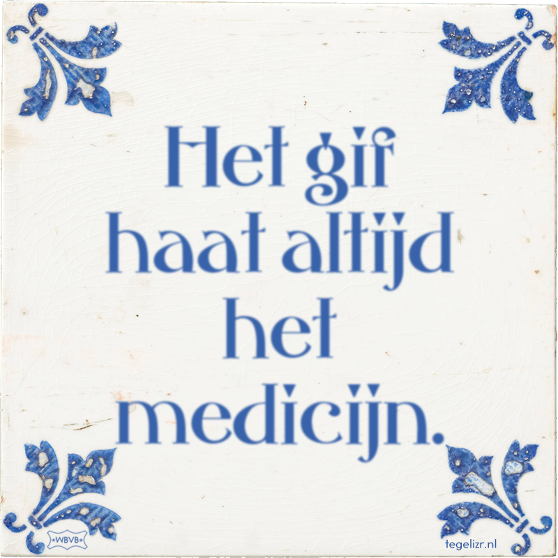 Het gif haat altijd het medicijn. - Online tegeltjes bakken