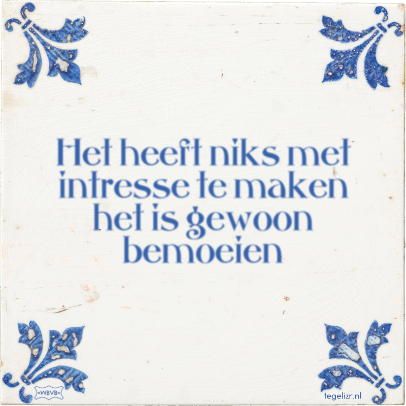 Het heeft niks met intresse te maken het is gewoon bemoeien - Online tegeltjes bakken