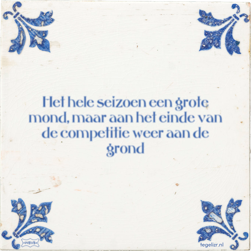 Het hele seizoen een grote mond, maar aan het einde van de competitie weer aan de grond - Online tegeltjes bakken