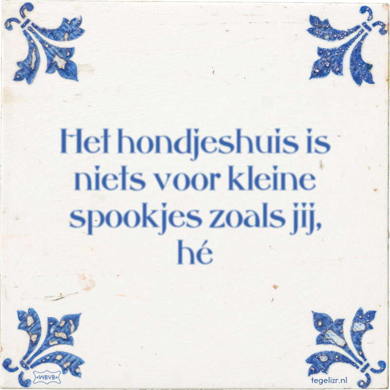 Het hondjeshuis is niets voor kleine spookjes zoals jij, hé - Online tegeltjes bakken