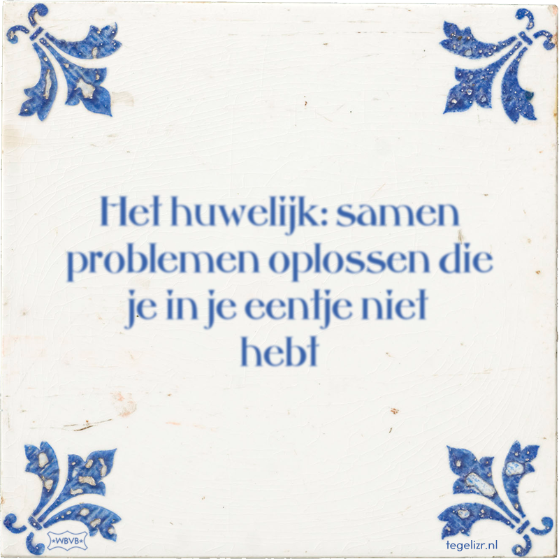 Het huwelijk: samen problemen oplossen die je in je eentje niet hebt - Online tegeltjes bakken