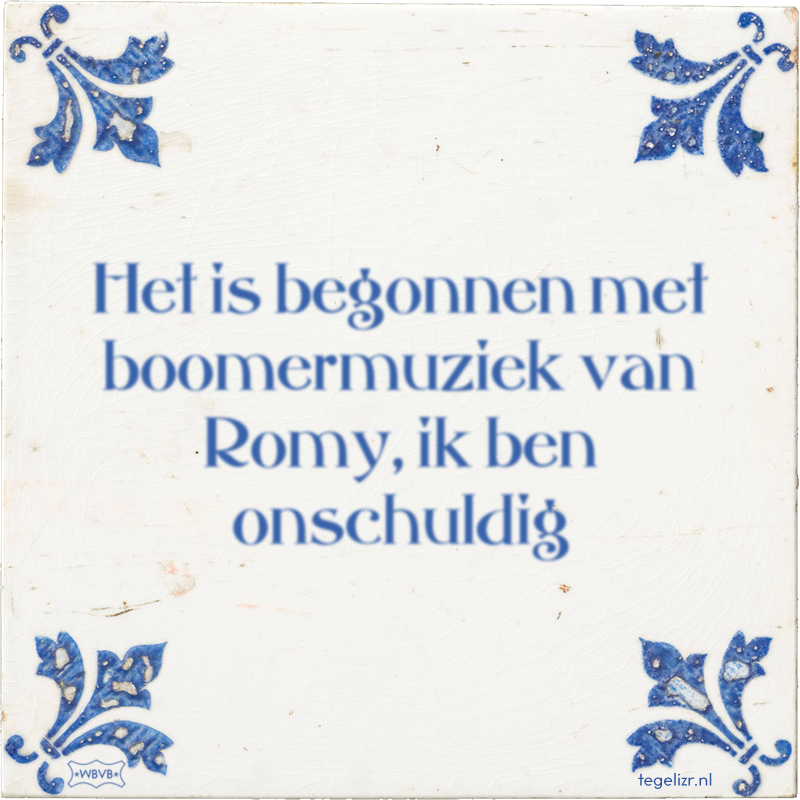 Het is begonnen met boomermuziek van Romy, ik ben onschuldig - Online tegeltjes bakken