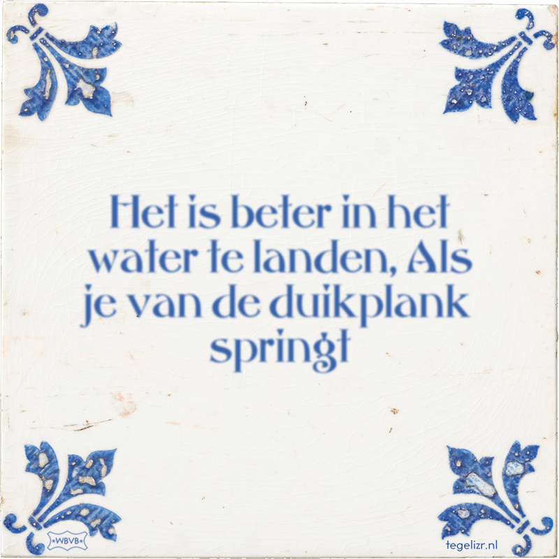 Het is beter in het water te landen, Als je van de duikplank springt - Online tegeltjes bakken