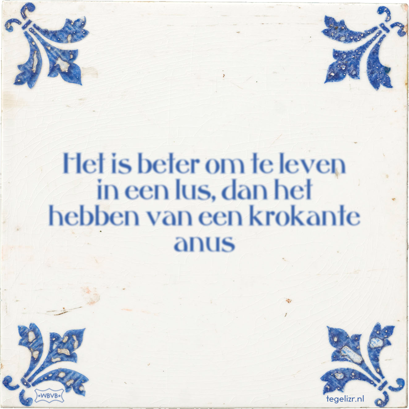 Het is beter om te leven in een lus, dan het hebben van een krokante anus - Online tegeltjes bakken