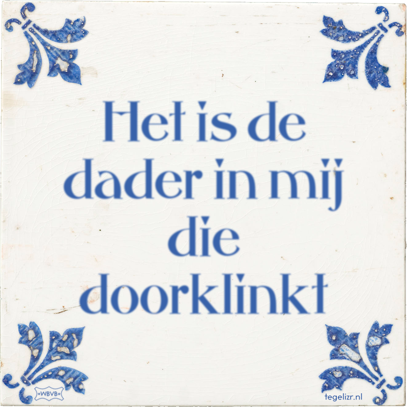 Het is de dader in mij die doorklinkt - Online tegeltjes bakken