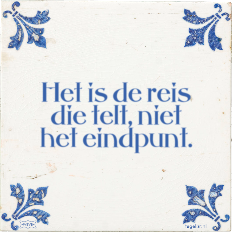 Het is de reis die telt, niet het eindpunt. - Online tegeltjes bakken