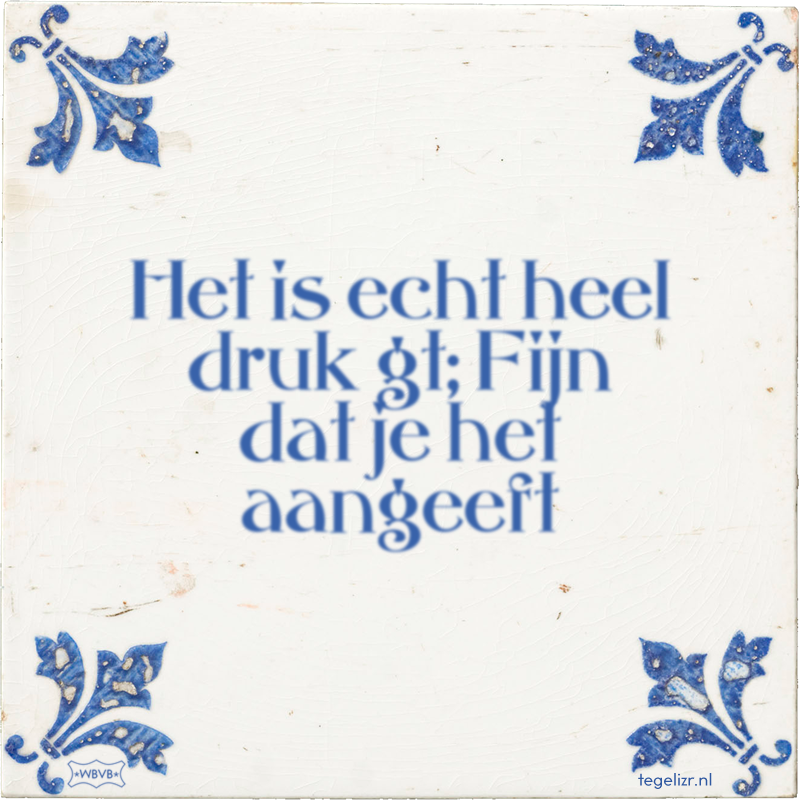 Het is echt heel druk gt; Fijn dat je het aangeeft - Online tegeltjes bakken