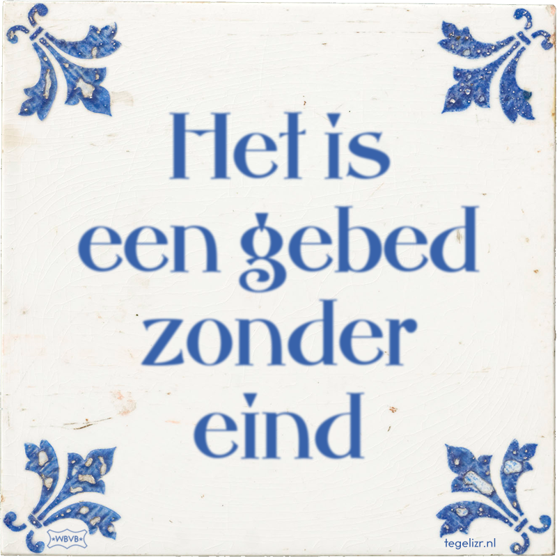 Het is een gebed zonder eind - Online tegeltjes bakken