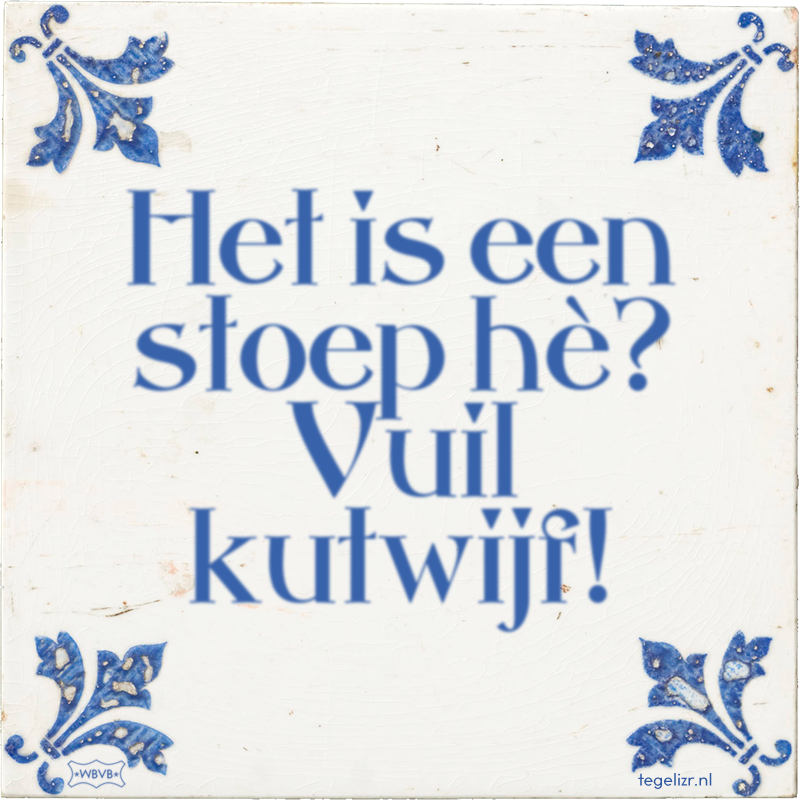 Het is een stoep hè? Vuil kutwijf! - Online tegeltjes bakken