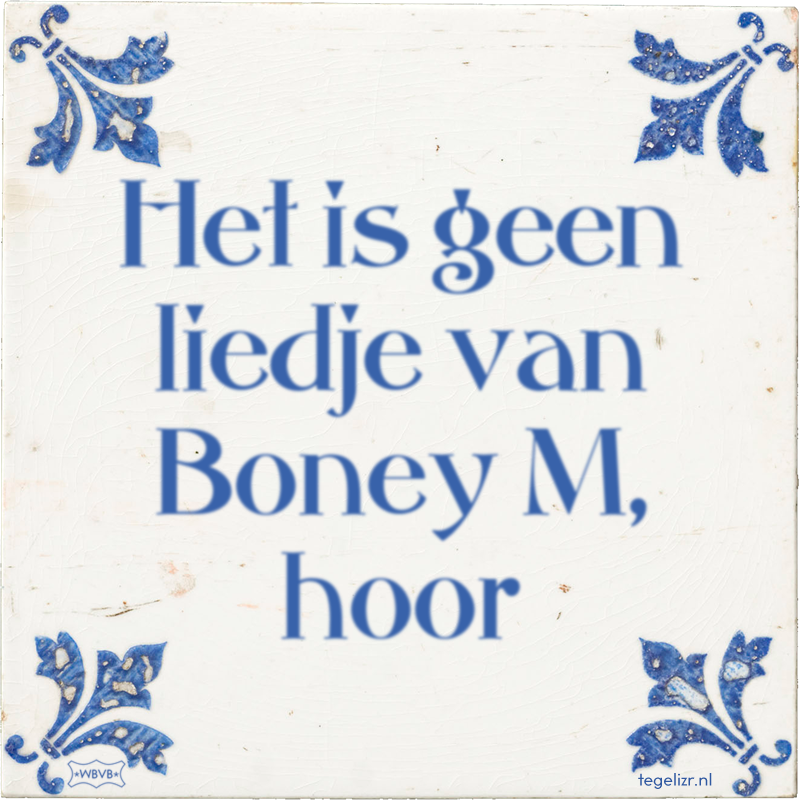 Het is geen liedje van Boney M, hoor - Online tegeltjes bakken