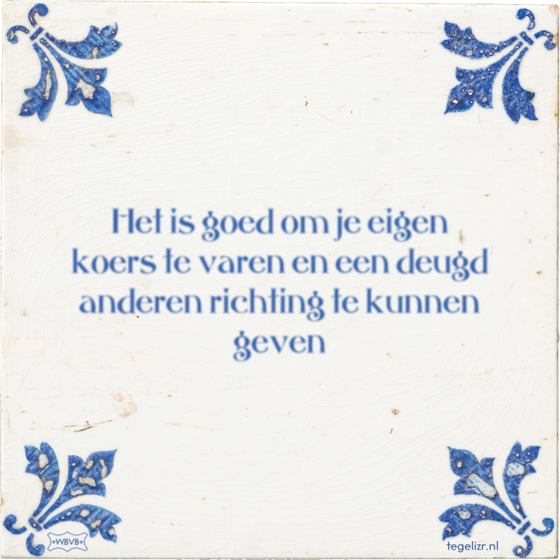 Het is goed om je eigen koers te varen en een deugd anderen richting te kunnen geven - Online tegeltjes bakken