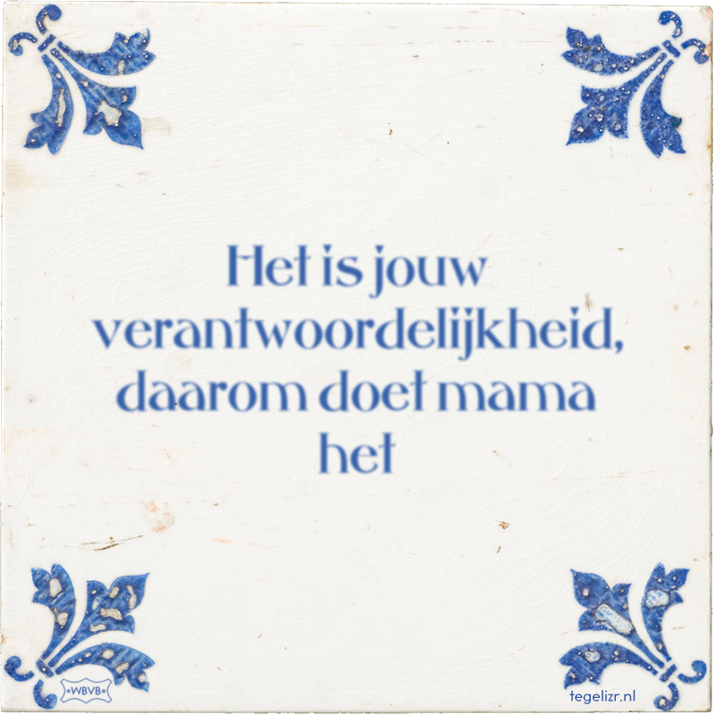 Het is jouw verantwoordelijkheid, daarom doet mama het - Online tegeltjes bakken