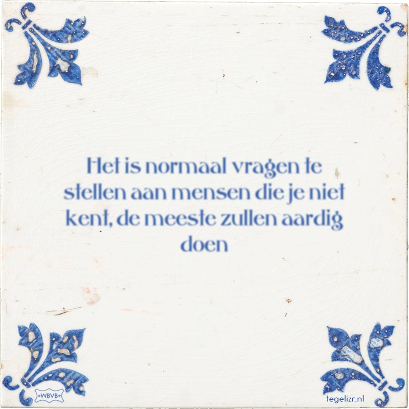 Het is normaal vragen te stellen aan mensen die je niet kent, de meeste zullen aardig doen - Online tegeltjes bakken