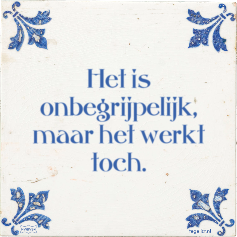 Het is onbegrijpelijk, maar het werkt toch. - Online tegeltjes bakken