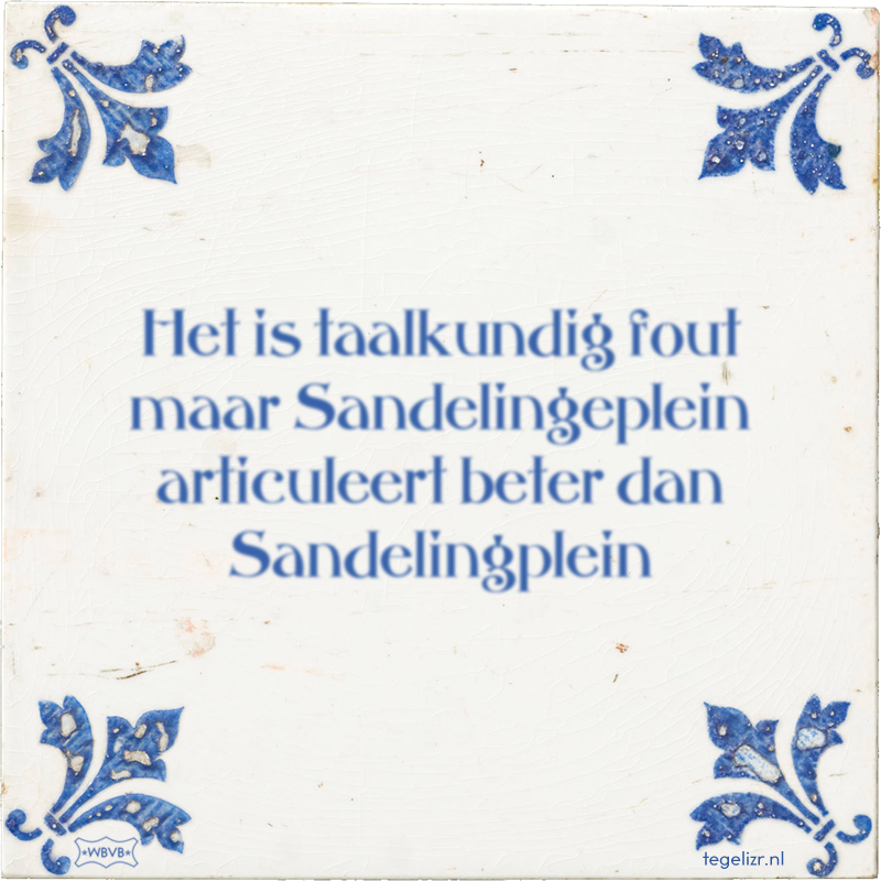 Het is taalkundig fout maar Sandelingeplein articuleert beter dan Sandelingplein - Online tegeltjes bakken