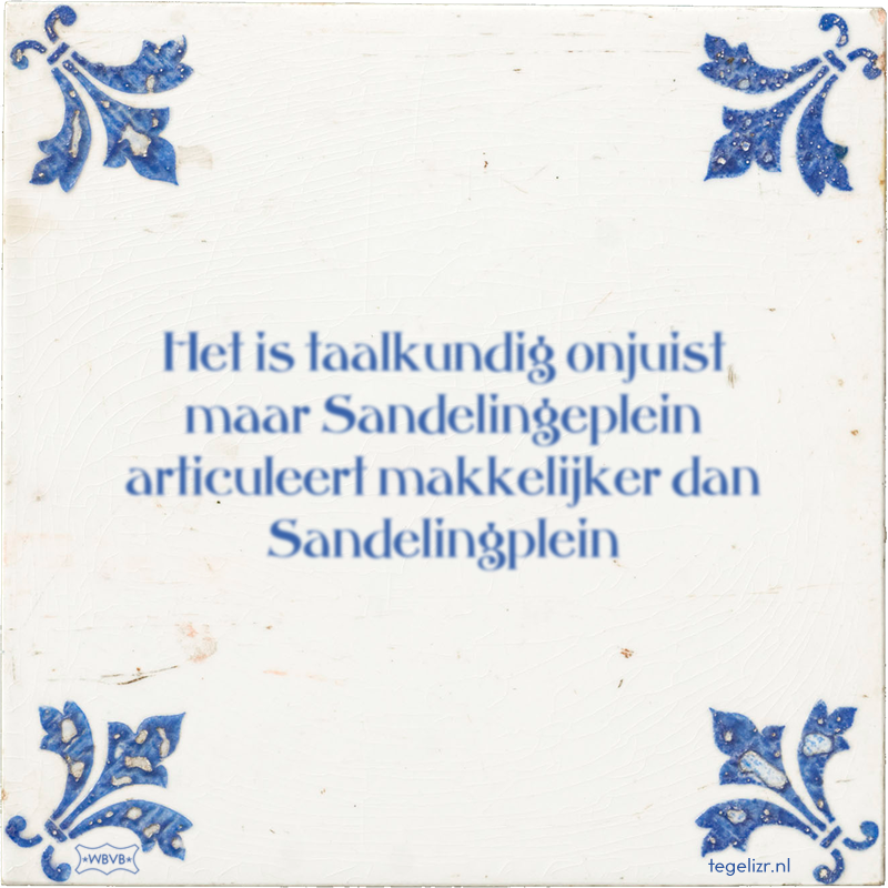 Het is taalkundig onjuist maar Sandelingeplein articuleert makkelijker dan Sandelingplein - Online tegeltjes bakken