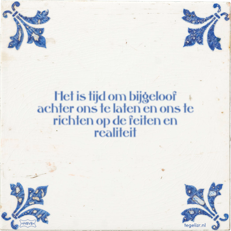 Het is tijd om bijgeloof achter ons te laten en ons te richten op de feiten en realiteit - Online tegeltjes bakken