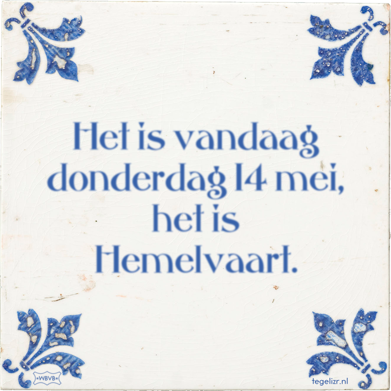 Het is vandaag donderdag 14 mei, het is Hemelvaart. - Online tegeltjes bakken