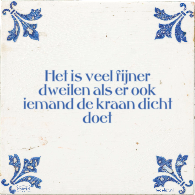Het is veel fijner dweilen als er ook iemand de kraan dicht doet - Online tegeltjes bakken