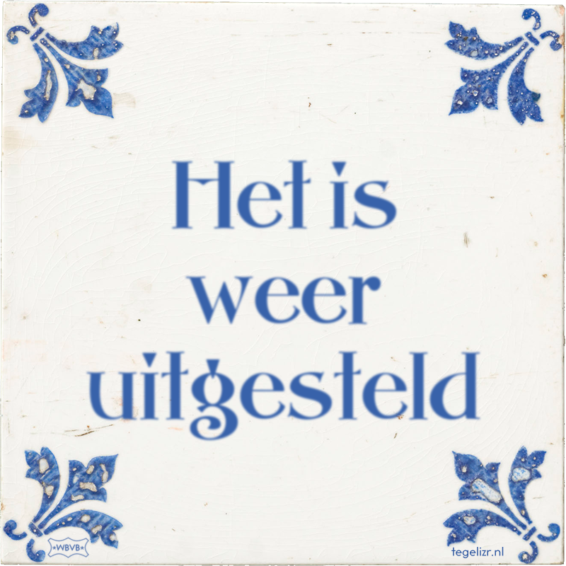 Het is weer uitgesteld - Online tegeltjes bakken