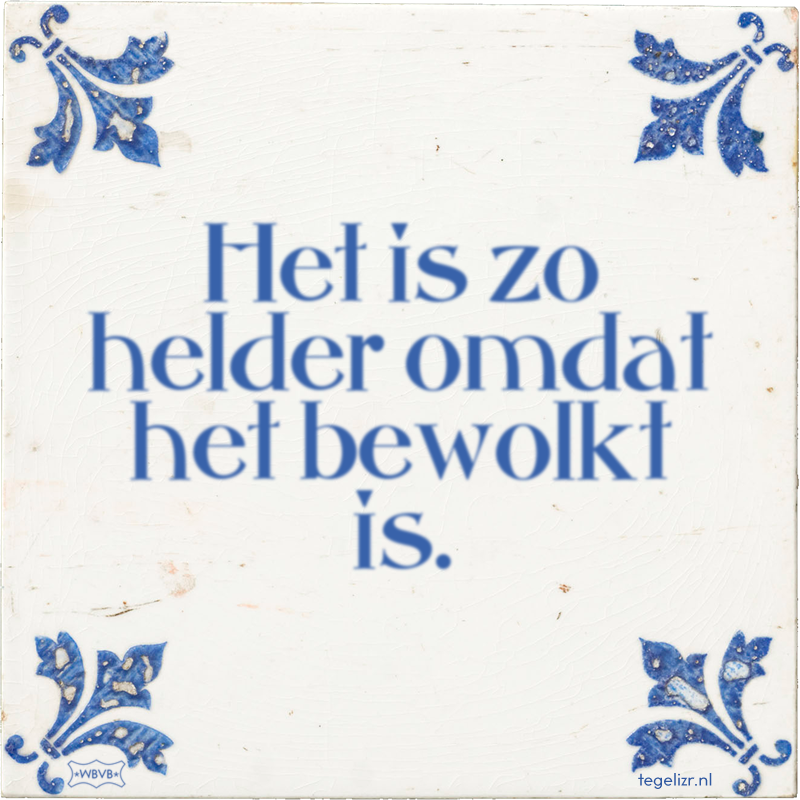 Het is zo helder omdat het bewolkt is. - Online tegeltjes bakken