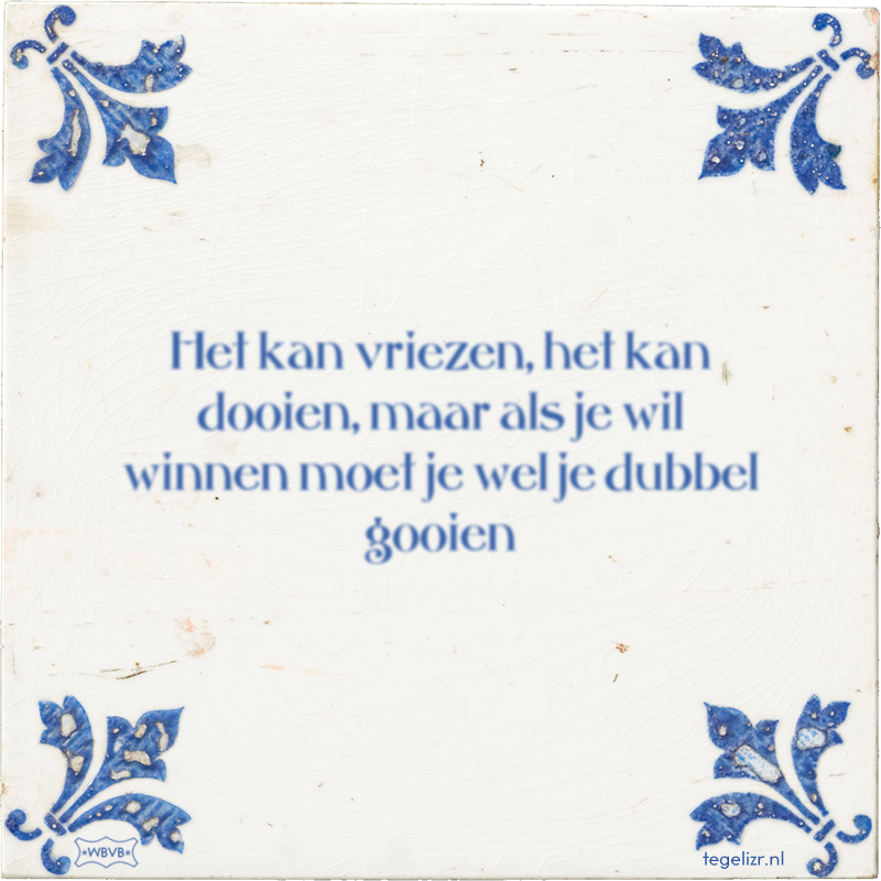 Het kan vriezen, het kan dooien, maar als je wil winnen moet je wel je dubbel gooien - Online tegeltjes bakken