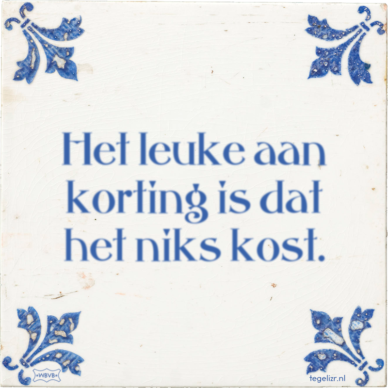 Het leuke aan korting is dat het niks kost. - Online tegeltjes bakken