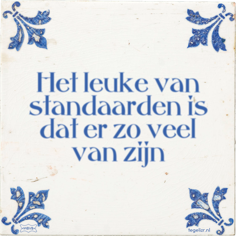 Het leuke van standaarden is dat er zo veel van zijn - Online tegeltjes bakken