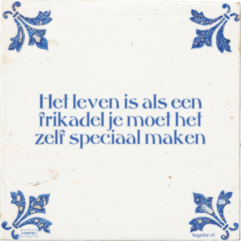Het leven is als een frikadel je moet het zelf speciaal maken - Online tegeltjes bakken