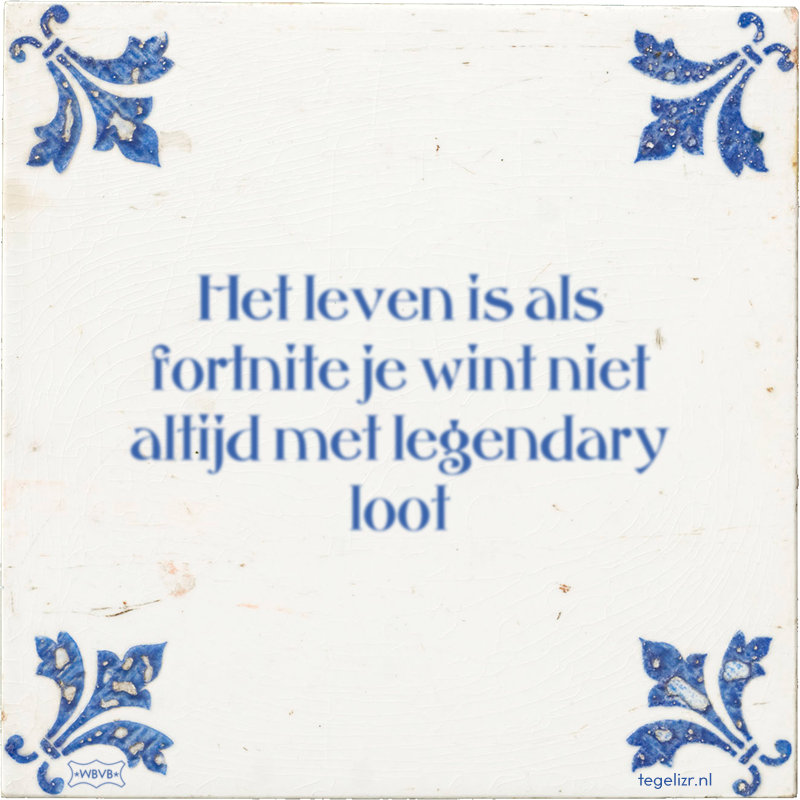 Het leven is als fortnite je wint niet altijd met legendary loot - Online tegeltjes bakken