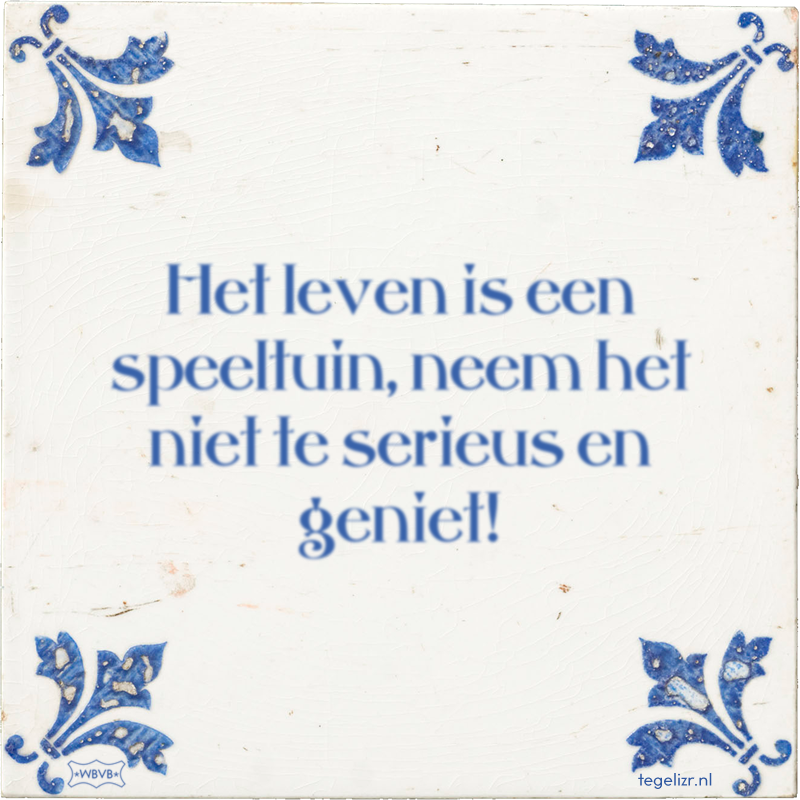 Het leven is een speeltuin, neem het niet te serieus en geniet! - Online tegeltjes bakken