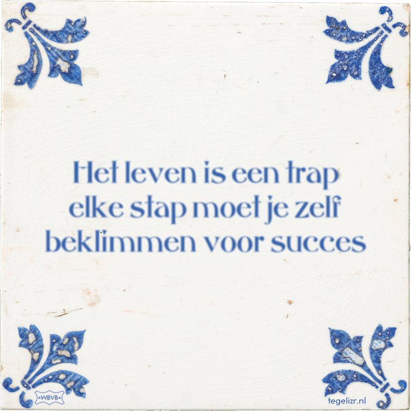 Het leven is een trap elke stap moet je zelf beklimmen voor succes - Online tegeltjes bakken