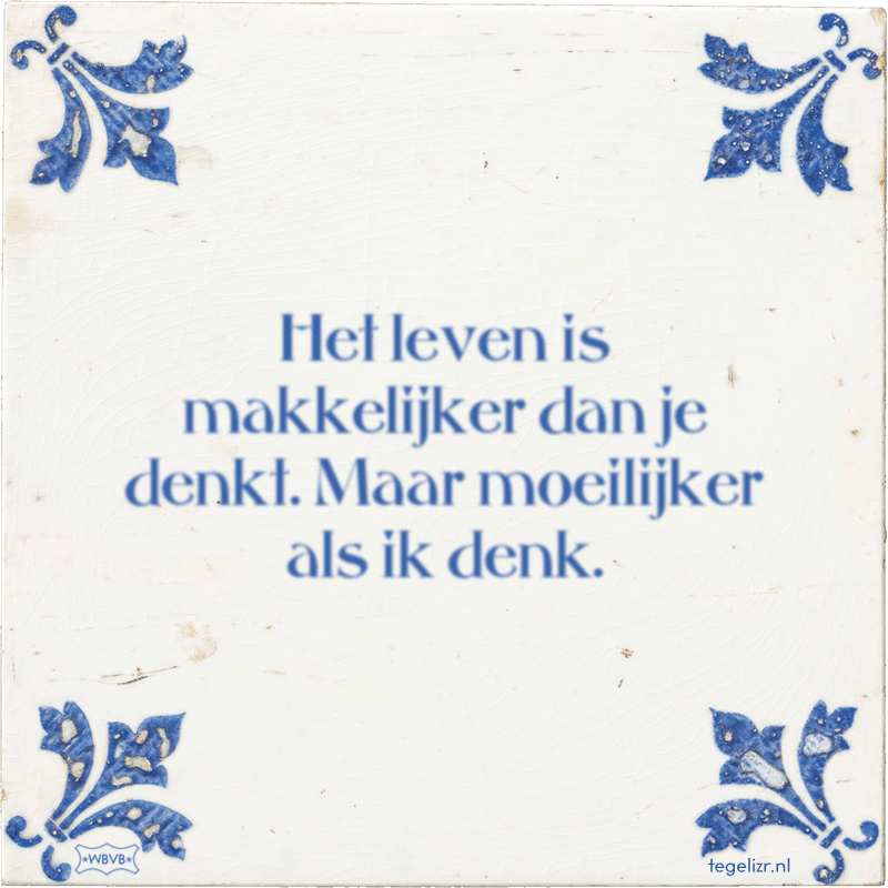 Het leven is makkelijker dan je denkt. Maar moeilijker als ik denk. - Online tegeltjes bakken