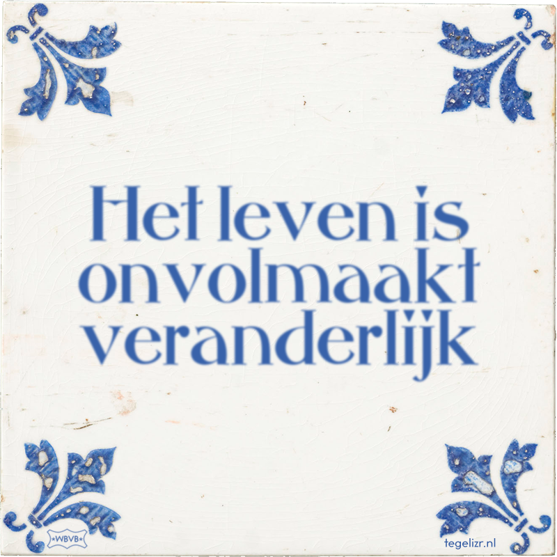 Het leven is onvolmaakt veranderlijk - Online tegeltjes bakken