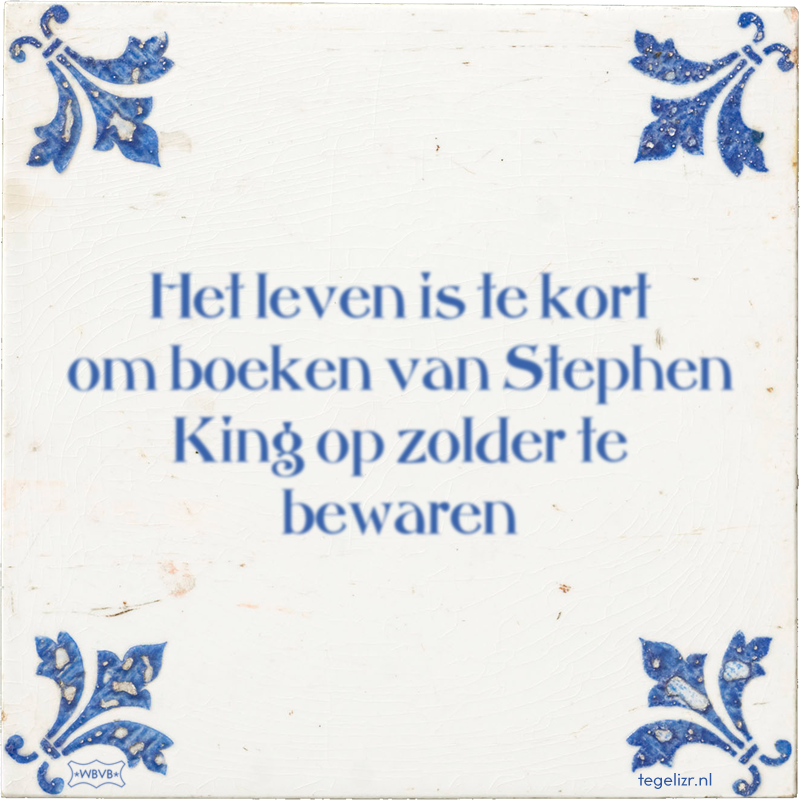 Het leven is te kort om boeken van Stephen King op zolder te bewaren - Online tegeltjes bakken