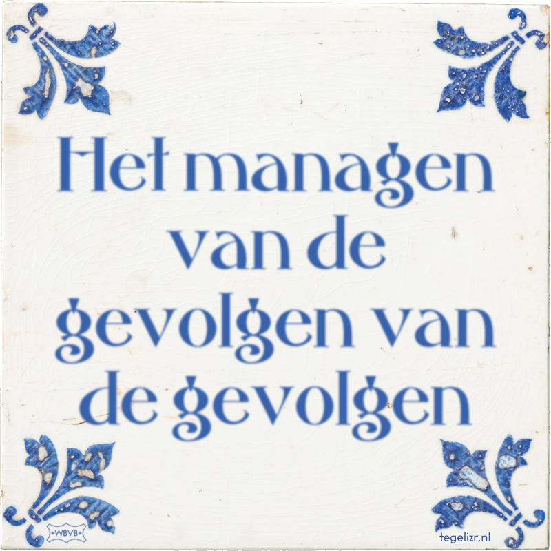 Het managen van de gevolgen van de gevolgen - Online tegeltjes bakken