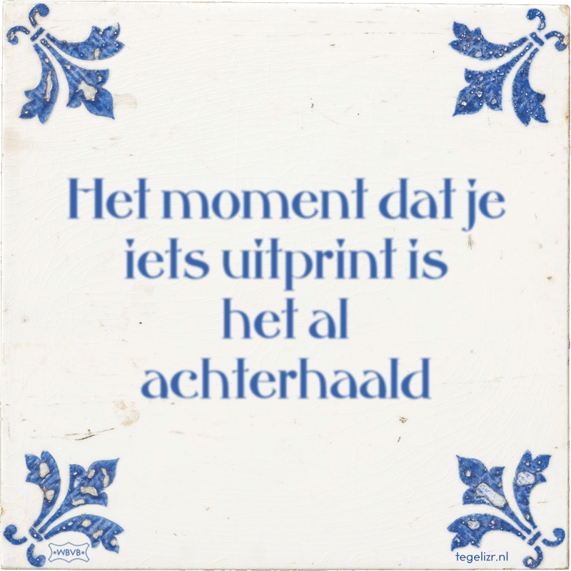 Het moment dat je iets uitprint is het al achterhaald - Online tegeltjes bakken