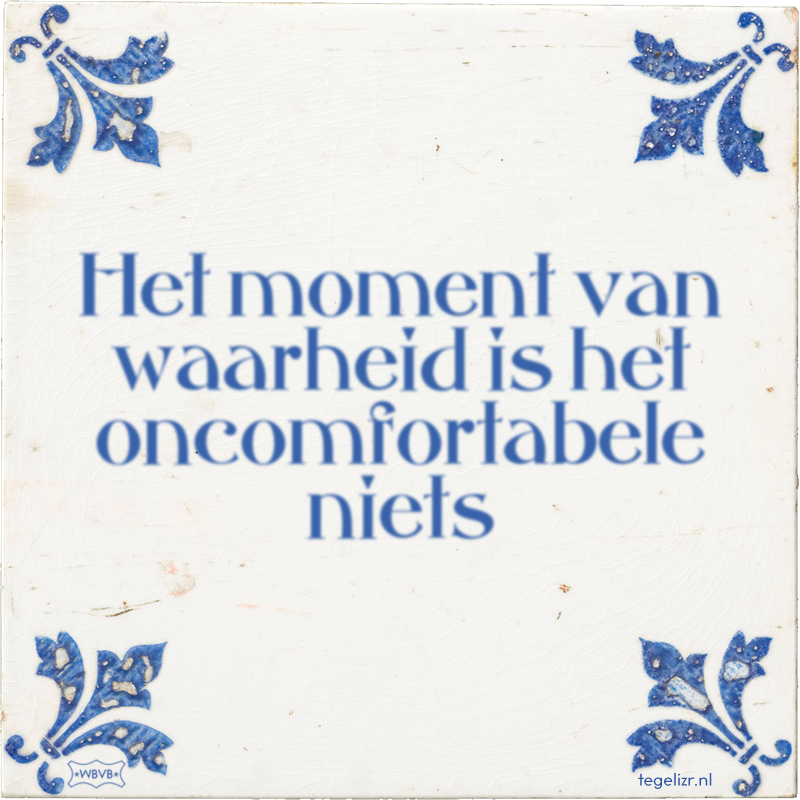 Het moment van waarheid is het oncomfortabele niets - Online tegeltjes bakken