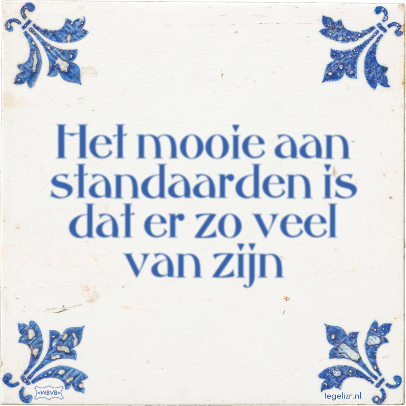 Het mooie aan standaarden is dat er zo veel van zijn - Online tegeltjes bakken