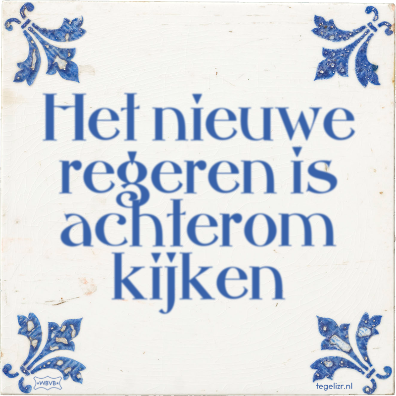 Het nieuwe regeren is achterom kijken - Online tegeltjes bakken