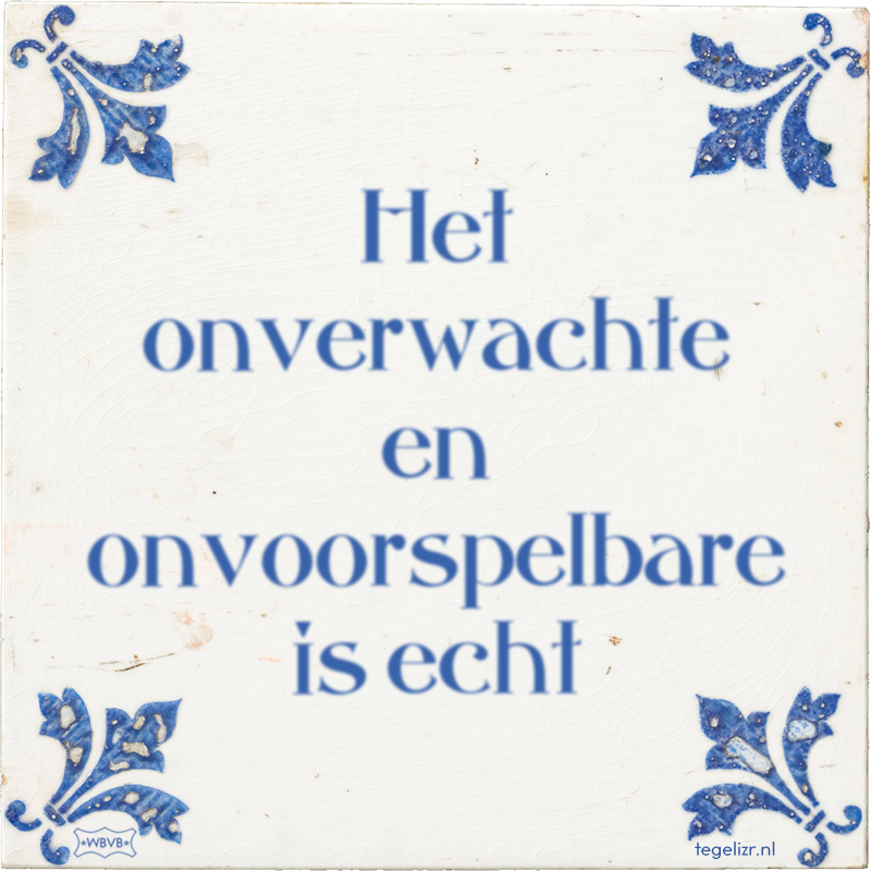 Het onverwachte en onvoorspelbare is echt - Online tegeltjes bakken