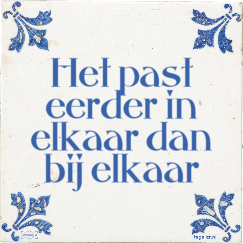 Het past eerder in elkaar dan bij elkaar - Online tegeltjes bakken