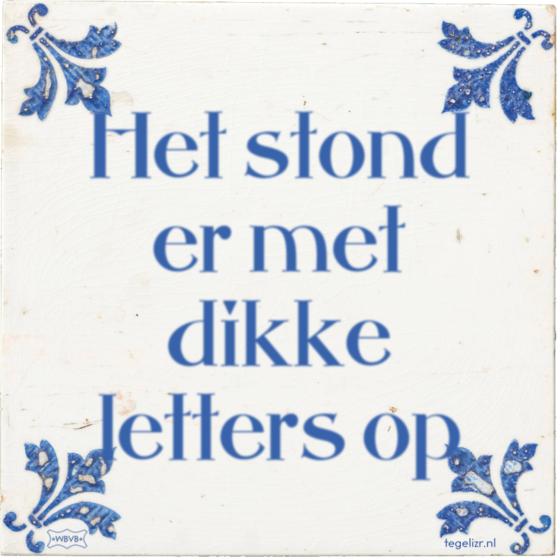 Het stond er met dikke letters op - Online tegeltjes bakken