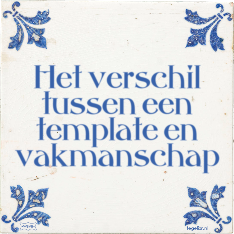 Het verschil tussen een template en vakmanschap - Online tegeltjes bakken