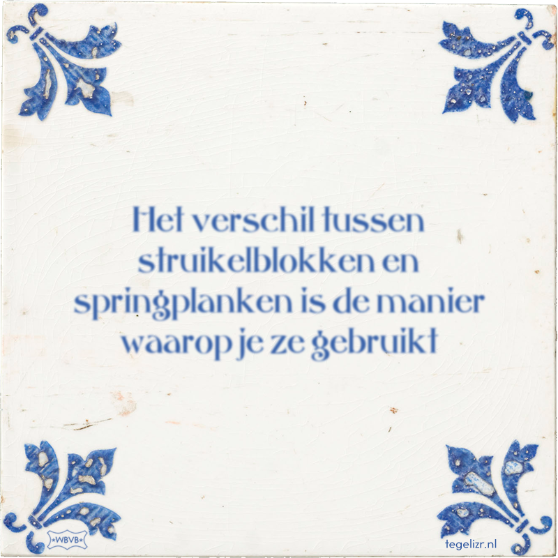 Het verschil tussen struikelblokken en springplanken is de manier waarop je ze gebruikt - Online tegeltjes bakken