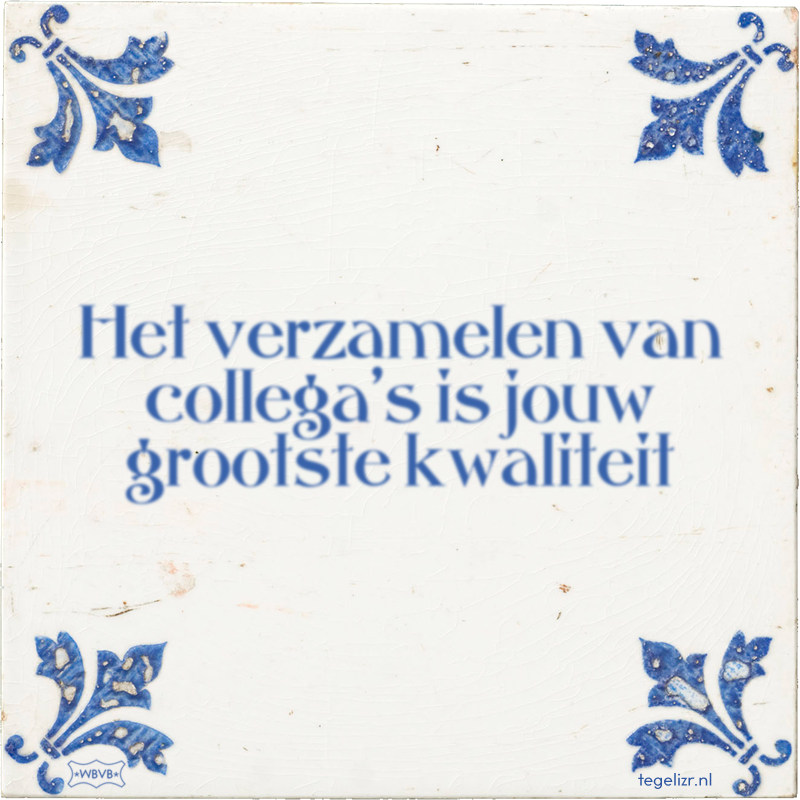 Het verzamelen van collega's is jouw grootste kwaliteit - Online tegeltjes bakken